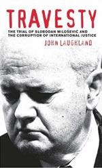 Travesty The Trial Of Slobodan Milosevic And The Corruption Of International Justice Lewrockwell